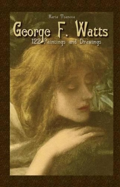 George F. Watts: 122 Paintings and Drawings by Maria Tsaneva 9781506132549