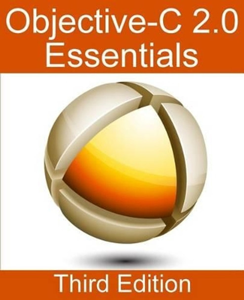 Objective-C 2.0 Essentials - Third Edition: A Guide to Modern Objective-C Development by Neil Smyth 9781480262102