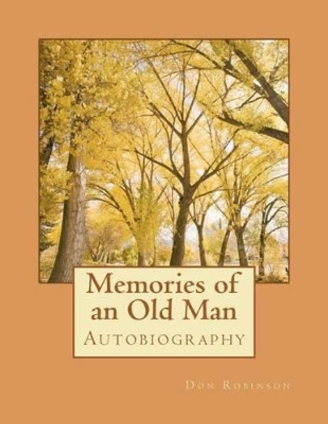 Memories of an Old Man: Autobiography by Don W Robinson 9781481026567