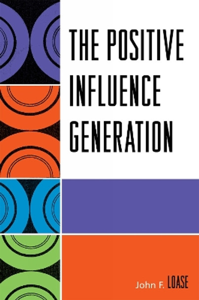 The Positive Influence Generation by Dr. John F. Loase 9780761838241