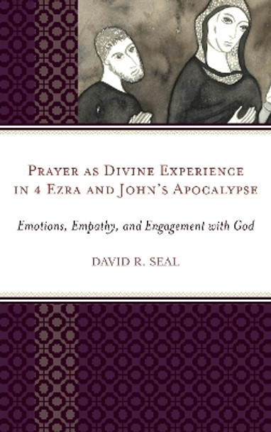 Prayer as Divine Experience in 4 Ezra and John's Apocalypse: Emotions, Empathy, and Engagement with God by David Seal 9780761869252