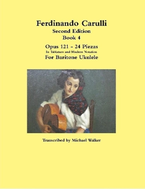 Ferdinando Carulli Book 4 Opus 121 - 24 Piezas in Tablature and Modern Notation for Baritone Ukulele by Michael Walker 9781387503957