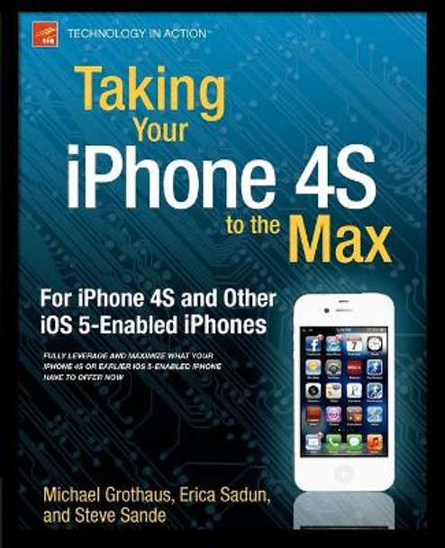 Taking Your iPhone 4S to the Max: For iPhone 4S and Other iOS 5-Enabled iPhones by Erica Sadun 9781430235811