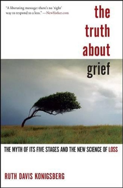 The Truth about Grief: The Myth of Its Five Stages and the New Science of Loss by Ruth Davis Konigsberg 9781439148341