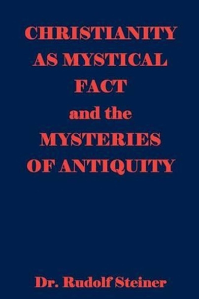 Christianity As Mystical Fact And The Mysteries Of Antiquity by Dr Rudolf Steiner 9781440481956