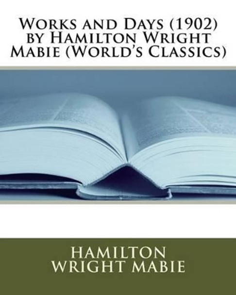 Works and Days (1902) by Hamilton Wright Mabie (World's Classics) by Hamilton Wright Mabie 9781530097098