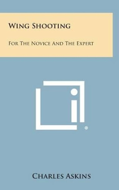 Wing Shooting: For the Novice and the Expert by Charles Jr Askins 9781258972998