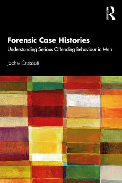 Forensic Case Histories: Understanding Serious Offending Behaviour in Men by Jackie Craissati