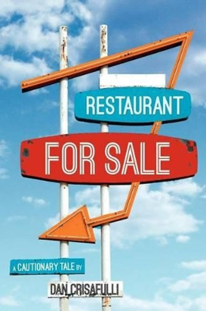 Restaurant for Sale: A Cautionary Tale by Dan Crisafulli 9781466341371