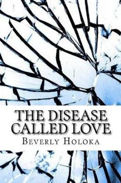 The Disease Called Love by Beverly Holoka 9781533311368