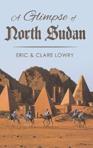 A Glimpse of North Sudan by Eric and Clare Lowry 9781528925822