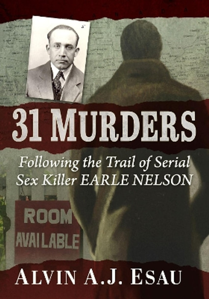 31 Murders: Following the Trail of Serial Sex Killer Earle Nelson by Alvin A.J. Esau 9781476694801