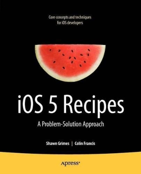 iOS 5 Recipes: A Problem-Solution Approach by Shawn Grimes 9781430240051