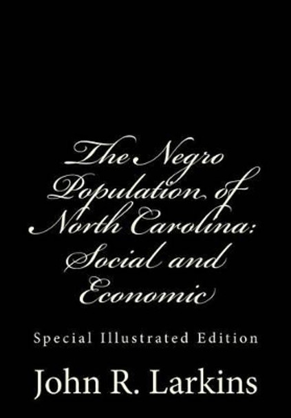 The Negro Population of North Carolina: Social and Economic: Special Illustrated Edition by W T Bost 9781467960465