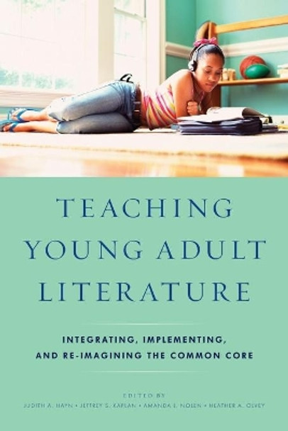 Teaching Young Adult Literature: Integrating, Implementing, and Re-Imagining the Common Core by Judith A. Hayn 9781475813029