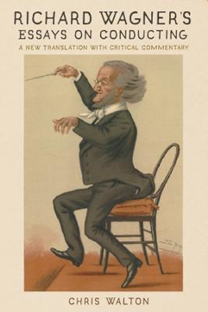 Richard Wagner's Essays on Conducting: A New Translation with Critical Commentary by Chris Walton