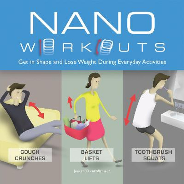 Nano Workouts: Get in Shape and Lose Weight During Everyday Activities by Joakim Christoffersson