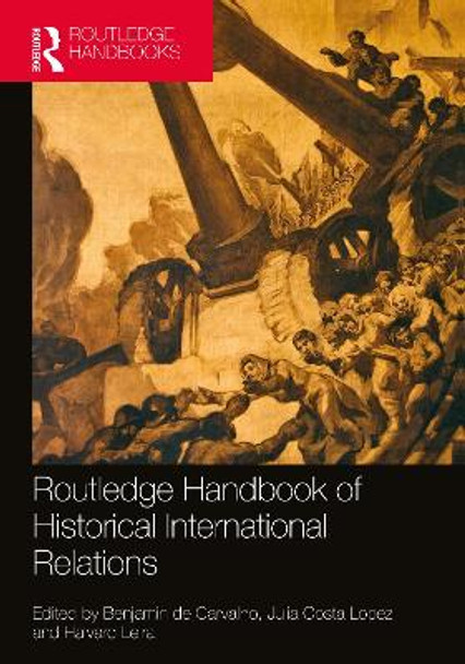 Routledge Handbook of Historical International Relations by Benjamin de Carvalho
