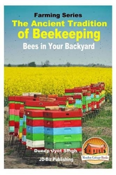 The Ancient Tradition of Beekeeping - Bees in Your Backyard by Dueep Jyot Singh 9781534652064