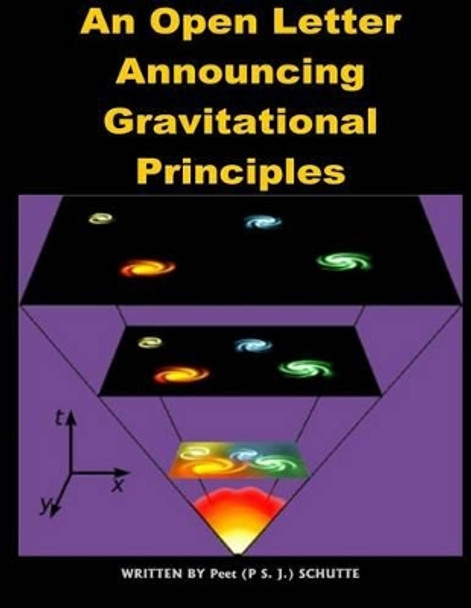 An Open Letter Announcing Gravitational Principles by Peet (P S J ) Schutte 9781533515025