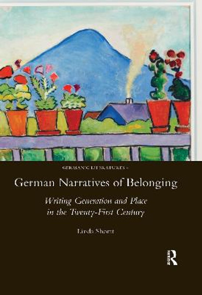 German Narratives of Belonging: Writing Generation and Place in the Twenty-First Century by Linda Shortt