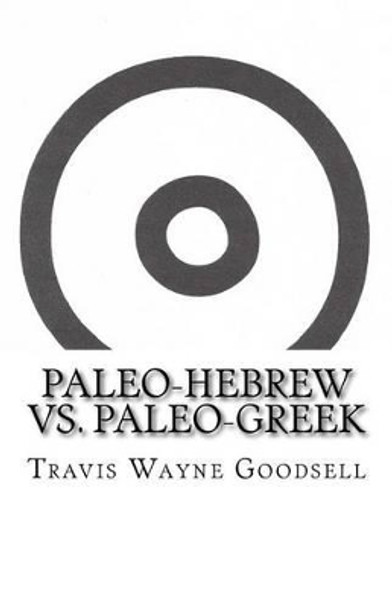 Paleo-Hebrew vs. Paleo-Greek by Travis Wayne Goodsell 9781534792678