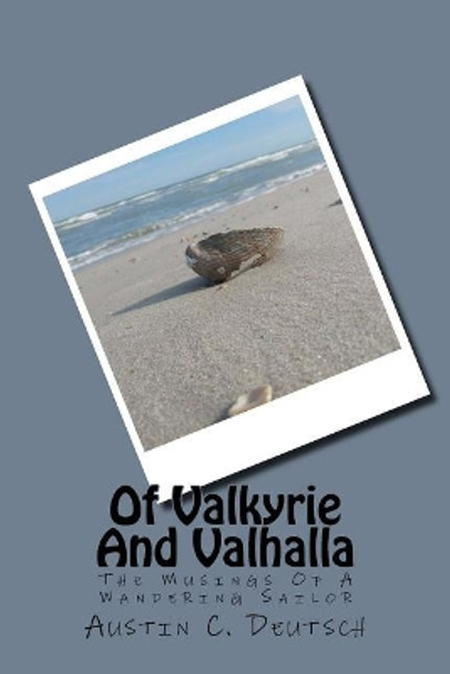 Of Valkyrie And Valhalla: The Musings Of A Wandering Sailor by Austin C Deutsch 9781539658573