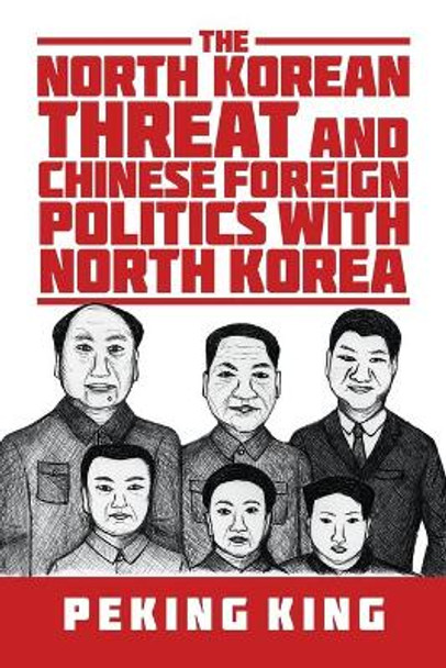 The North Korean Threat and Chinese Foreign Politics with North Korea by Peking King 9781532062995