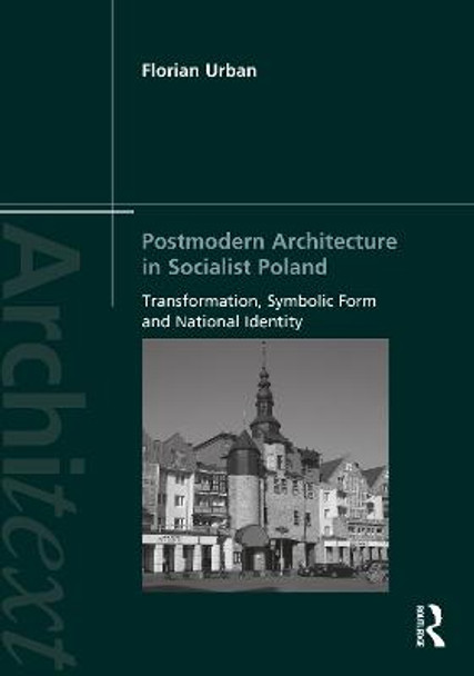 Postmodern Architecture in Socialist Poland: Transformation, Symbolic Form and National Identity by Florian Urban
