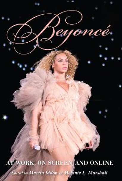 Beyoncé: At Work, On Screen, and Online by Martin Iddon