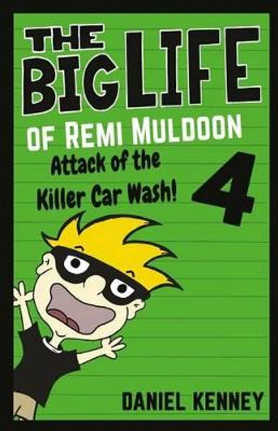 The Big Life of Remi Muldoon 4: Attack of the Killer Car Wash by Daniel Kenney 9781537002842