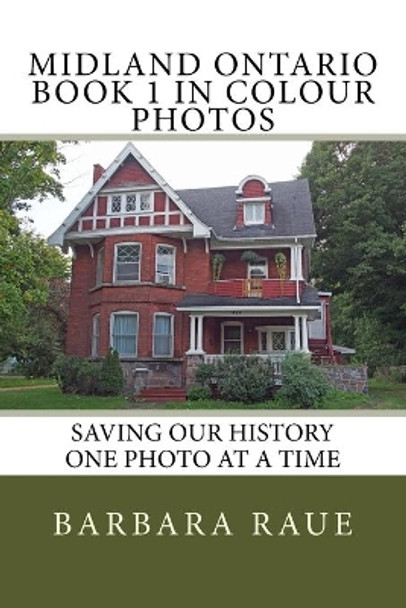 Midland Ontario Book 1 in Colour Photos: Saving Our History One Photo at a Time by Barbara Raue 9781539494737