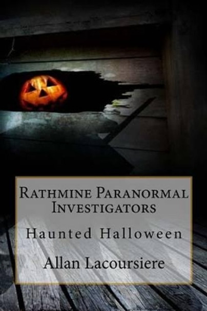 Rathmine Paranormal Investigators: Haunted Halloween by Allan Dennis Lacoursiere 9781539736998