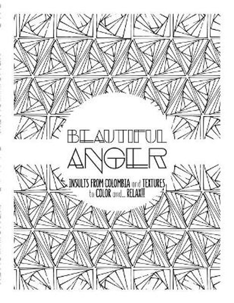 Beautiful Anger: Adult coloring book with textures and insults from Colombia by Moli 9781539762683