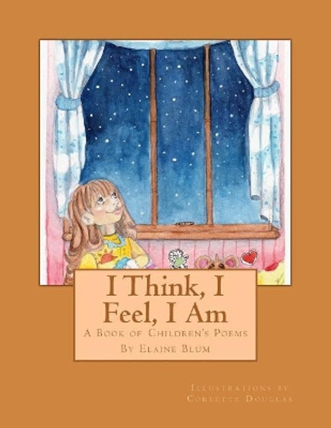 I Think, I Feel, I Am: A Book of Children's Poems by Corlette Douglas 9781539786535