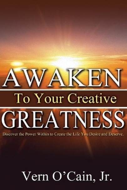 Awaken To Your Creative Greatness: Discover the Power Within to Create the Life You Desire and Deserve by Jr Vern O'Cain 9781517620417