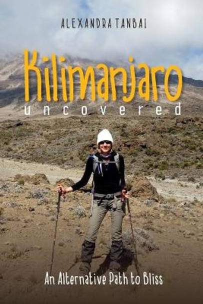 Kilimanjaro Uncovered: An Alternative Path to Bliss by Raewyn Sills 9781539081746
