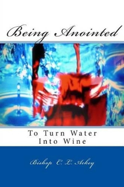 Being Anointed To Turn Water Into Wine by Rachel Ann Stallworth 9781479302826