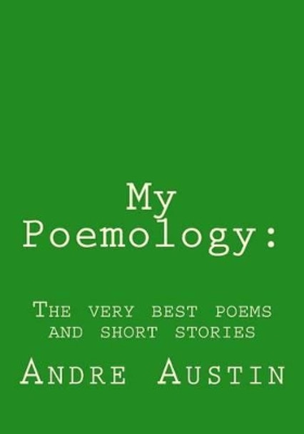 My Poemology: The Very Best Poems and Short Stories by Andre Austin 9781539155522