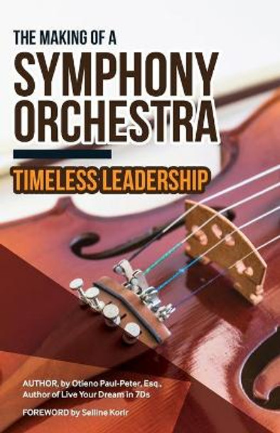 The Making of a Symphony Orchestra: Timeless Leadership by Otieno Paul-Peter Esq 9789966133663