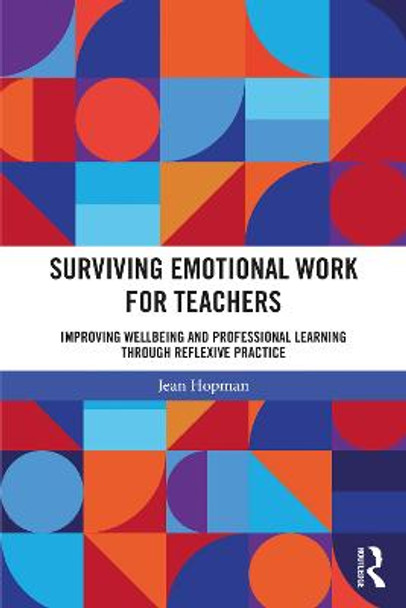 Surviving Emotional Work for Teachers: Improving Wellbeing and Professional Learning Through Reflexive Practice by Jean Hopman