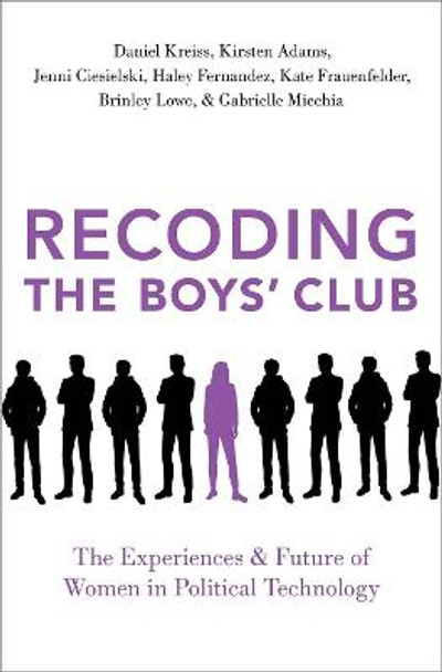 Recoding the Boys' Club: The Experiences and Future of Women in Political Technology by Daniel Kreiss