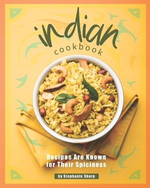 Indian Cookbook: Recipes Are Known for Their Spiciness by Stephanie Sharp 9798653340161