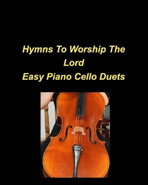 Hymns To Worship The Lord Easy Piano Cello Duets: Piano Cello Easy Chords Lyrics Worship Praise Church Duets by Mary Taylor 9798211435506