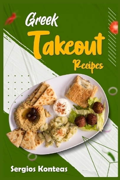 Greek Takeout Recipes: Prepare Homemade Versions of Your Favorite Greek Dishes (2022 Cookbook for Beginners) by Sergios Konteas 9783986534820