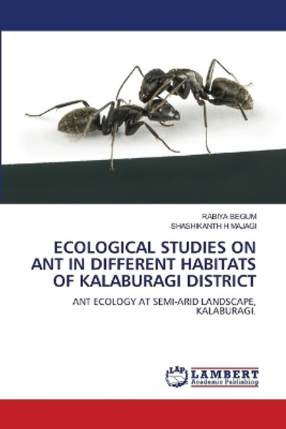 Ecological Studies on Ant in Different Habitats of Kalaburagi District by Rabiya Begum 9786205529096