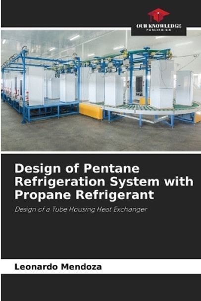 Design of Pentane Refrigeration System with Propane Refrigerant by Leonardo Mendoza 9786206424260