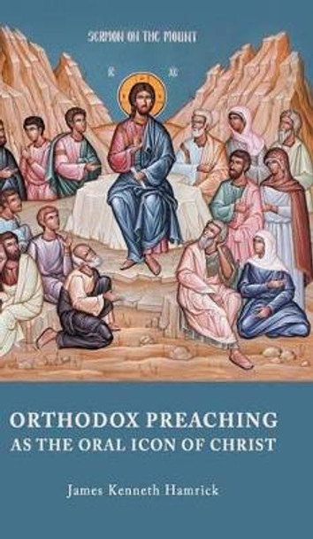 Orthodox Preaching as the Oral Icon of Christ by James Kenneth Hamrick 9789492224026