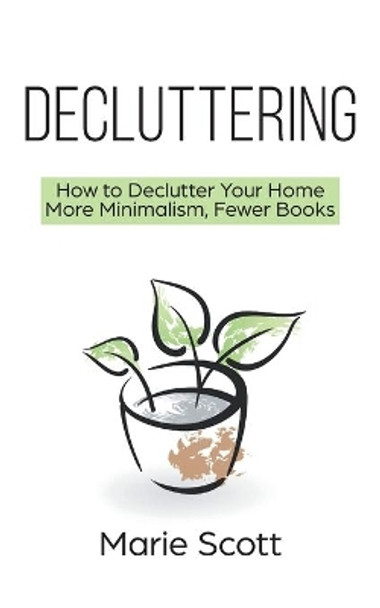 Decluttering: How to Declutter Your Home More Minimalism, Fewer Books by Marie Scott 9789657736586