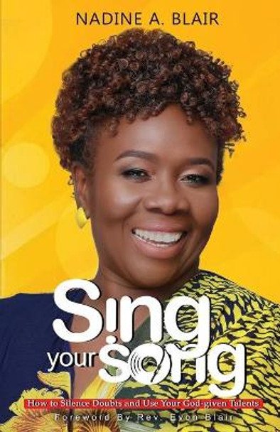 Sing Your Song: How to Silence Doubt and Use Your God-Given Talents by Evon M Blair 9789769646209